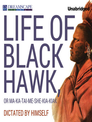cover image of The Life of Black Hawk, or Ma-ka-tai-me-she-kia-kiak